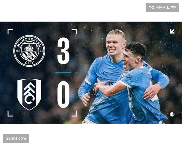 曼城3-0轻取富勒姆紧咬榜首，哈兰德塞门约奥赖利上半场锁定胜局